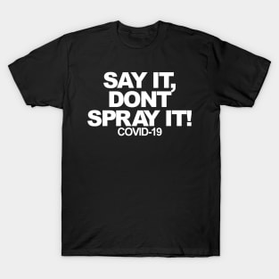 Say it, dont spray it T-Shirt